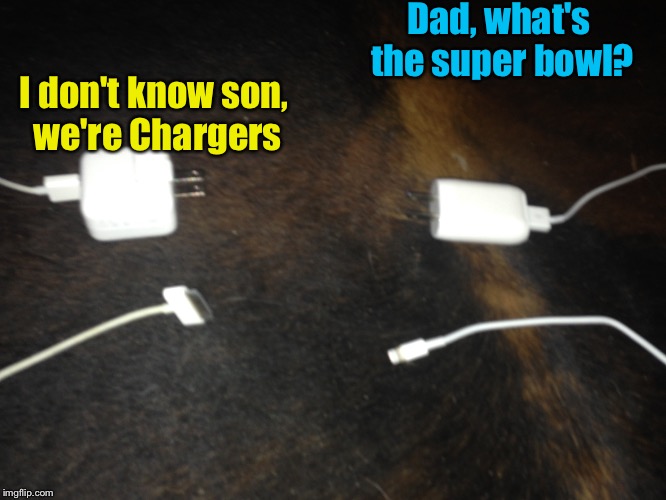 Dad, what's the super bowl? I don't know son, we're Chargers | image tagged in superbowl,san diego chargers | made w/ Imgflip meme maker