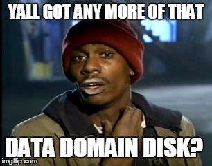 Y'all Got Any More Of That | YALL GOT ANY MORE OF THAT; DATA DOMAIN DISK? | image tagged in memes,yall got any more of | made w/ Imgflip meme maker