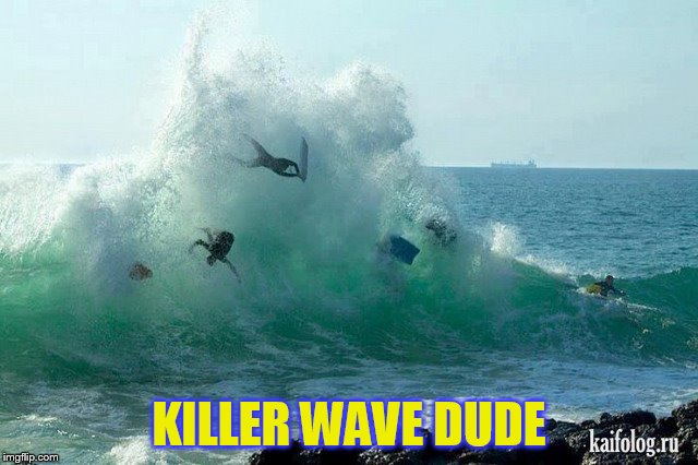 KILLER WAVE DUDE | made w/ Imgflip meme maker