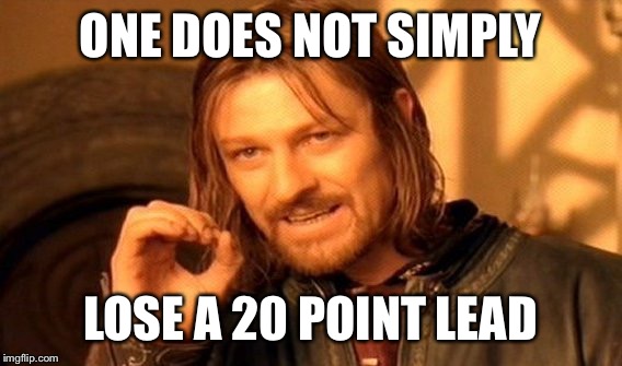 One Does Not Simply Meme | ONE DOES NOT SIMPLY; LOSE A 20 POINT LEAD | image tagged in memes,one does not simply | made w/ Imgflip meme maker