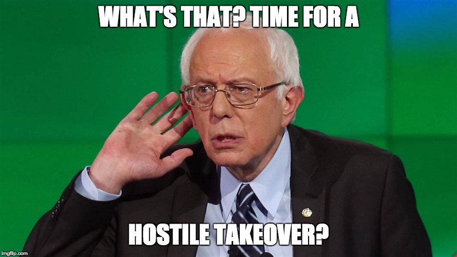 Hostile Takeover |  WHAT'S THAT? TIME FOR A; HOSTILE TAKEOVER? | image tagged in memes,justicedems,feel the bern | made w/ Imgflip meme maker