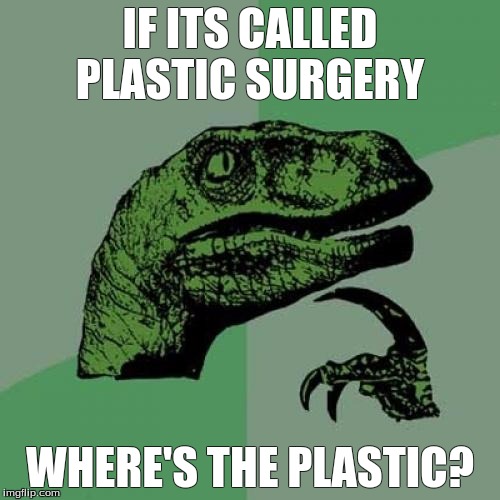 Philosoraptor | IF ITS CALLED PLASTIC SURGERY; WHERE'S THE PLASTIC? | image tagged in memes,philosoraptor | made w/ Imgflip meme maker