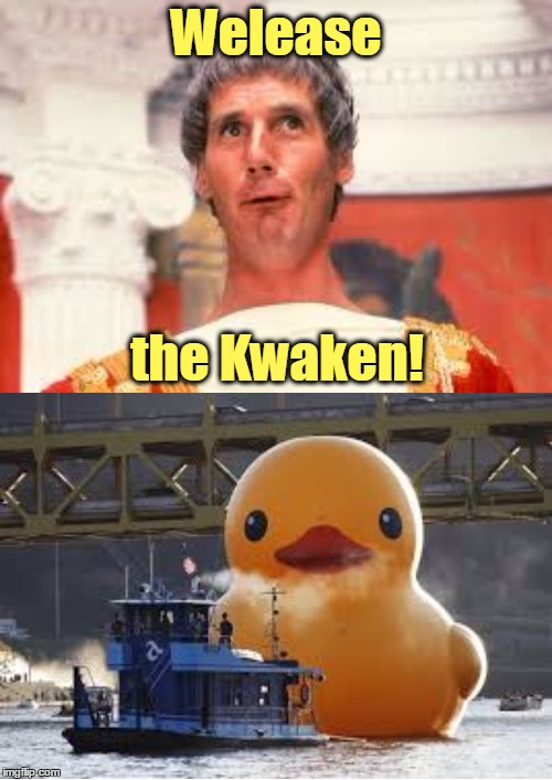 I don't think Ernie's going to be able to scrub behind this one's ears (if it even has any) | Welease; the Kwaken! | image tagged in memes,funny,monty python,life of brian,release the kraken,release the quacken | made w/ Imgflip meme maker