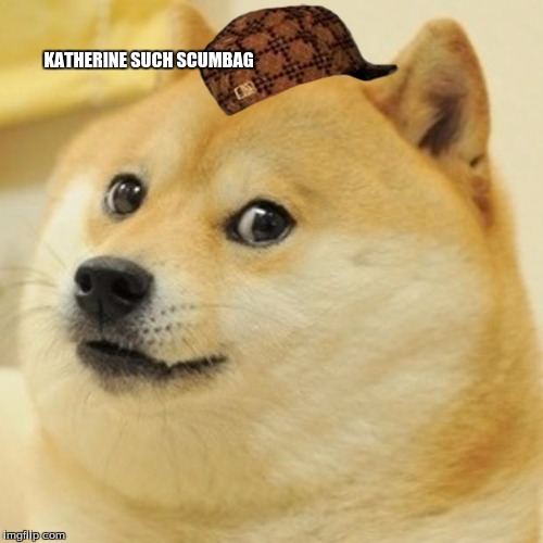 Doge Meme | KATHERINE SUCH SCUMBAG | image tagged in memes,doge,scumbag | made w/ Imgflip meme maker