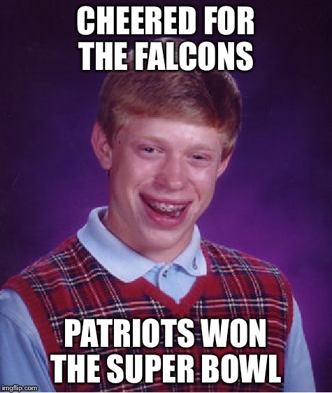 Bad Luck Brian | CHEERED FOR THE FALCONS; PATRIOTS WON THE SUPER BOWL | image tagged in memes,bad luck brian | made w/ Imgflip meme maker