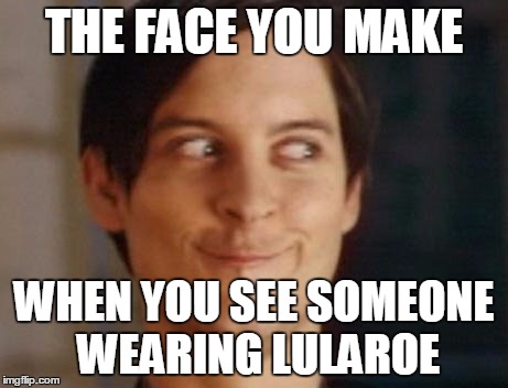 Spiderman Peter Parker | THE FACE YOU MAKE; WHEN YOU SEE SOMEONE WEARING LULAROE | image tagged in memes,spiderman peter parker,lularoe | made w/ Imgflip meme maker