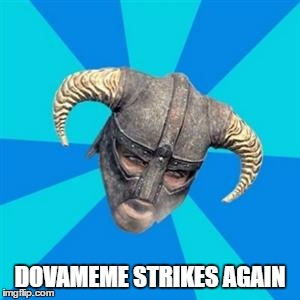 Skyrim meme | DOVAMEME STRIKES AGAIN | image tagged in skyrim meme | made w/ Imgflip meme maker