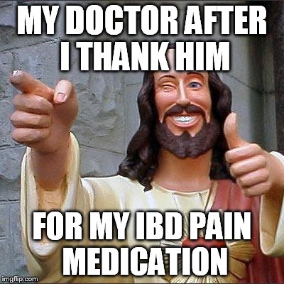 Buddy Christ Meme | MY DOCTOR AFTER I THANK HIM; FOR MY IBD PAIN MEDICATION | image tagged in memes,buddy christ | made w/ Imgflip meme maker