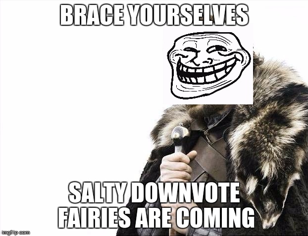 Brace Yourselves X is Coming Meme | BRACE YOURSELVES SALTY DOWNVOTE FAIRIES ARE COMING | image tagged in memes,brace yourselves x is coming | made w/ Imgflip meme maker