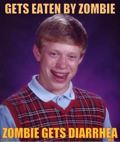 Bad Luck Brian Meme | GETS EATEN BY ZOMBIE; ,,, ZOMBIE GETS DIARRHEA | image tagged in memes,bad luck brian | made w/ Imgflip meme maker