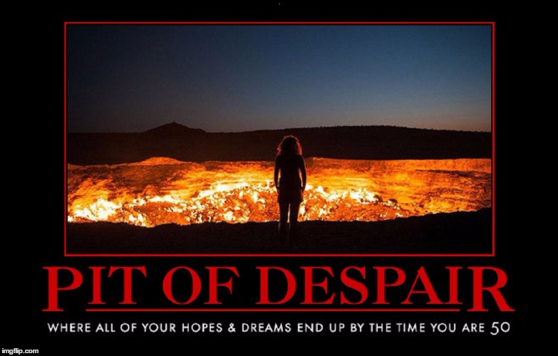 Pit of Despair | . | image tagged in demotivational,wmp,funny,ironic,depressing | made w/ Imgflip meme maker