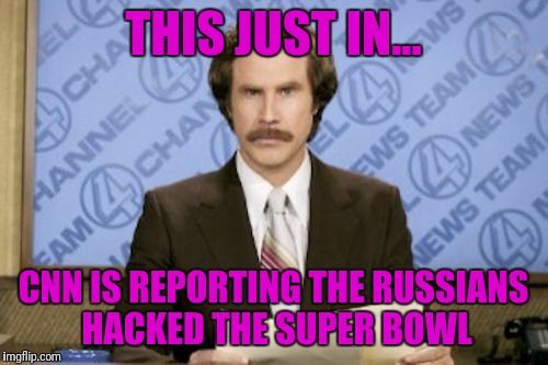 Ron Burgundy | THIS JUST IN... CNN IS REPORTING THE RUSSIANS HACKED THE SUPER BOWL | image tagged in memes,ron burgundy | made w/ Imgflip meme maker