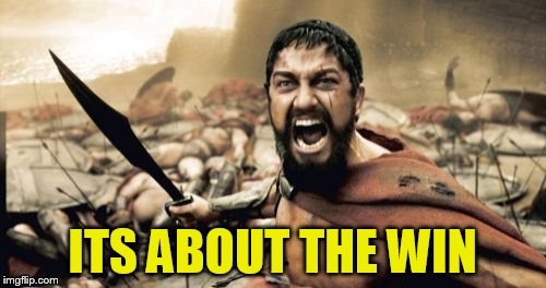 Sparta Leonidas Meme | ITS ABOUT THE WIN | image tagged in memes,sparta leonidas | made w/ Imgflip meme maker