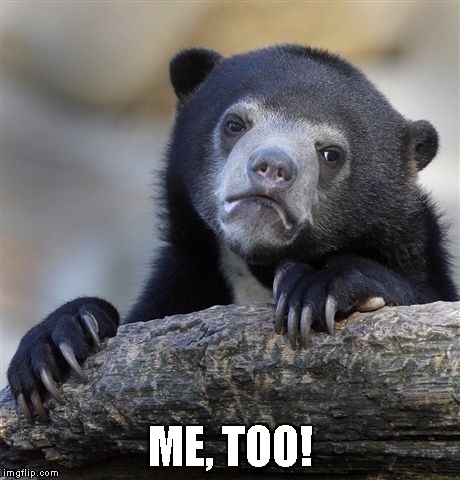 Confession Bear Meme | ME, TOO! | image tagged in memes,confession bear | made w/ Imgflip meme maker