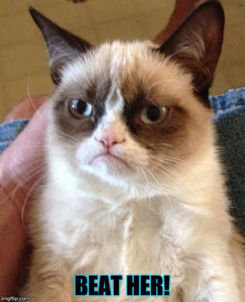 Grumpy Cat Meme | BEAT HER! | image tagged in memes,grumpy cat | made w/ Imgflip meme maker