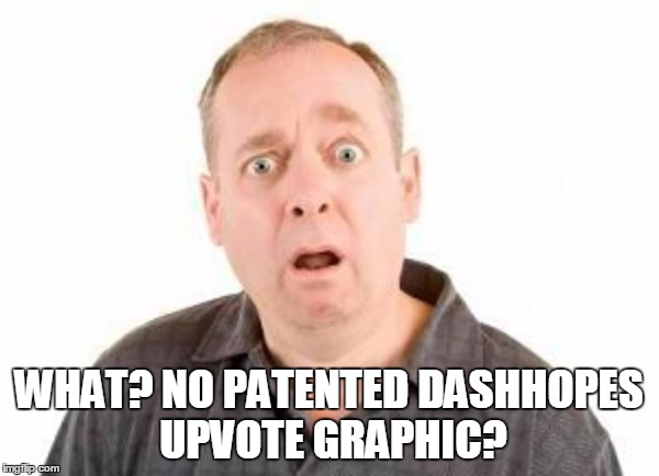 WHAT? NO PATENTED DASHHOPES UPVOTE GRAPHIC? | made w/ Imgflip meme maker