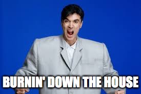 David Byrne | BURNIN' DOWN THE HOUSE | image tagged in david byrne | made w/ Imgflip meme maker