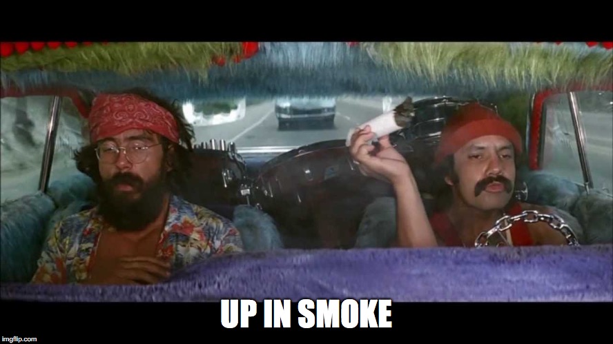 Up in Smoke  | UP IN SMOKE | image tagged in up in smoke | made w/ Imgflip meme maker