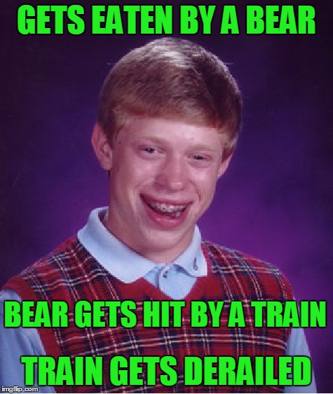 Bad Luck Brian Meme | GETS EATEN BY A BEAR TRAIN GETS DERAILED BEAR GETS HIT BY A TRAIN | image tagged in memes,bad luck brian | made w/ Imgflip meme maker