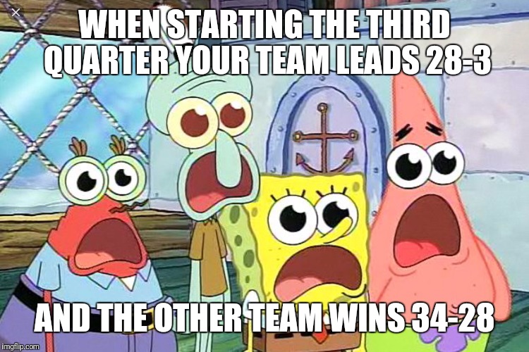 Super bowl LI | WHEN STARTING THE THIRD QUARTER YOUR TEAM LEADS 28-3; AND THE OTHER TEAM WINS 34-28 | image tagged in wow shocking it is when | made w/ Imgflip meme maker