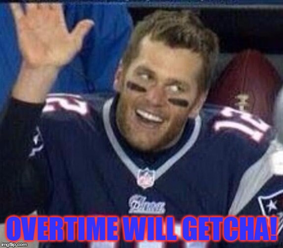 Tom Brady Waiting For A High Five | OVERTIME WILL GETCHA! | image tagged in tom brady waiting for a high five | made w/ Imgflip meme maker