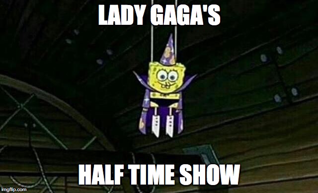 Super Bowl 51 | LADY GAGA'S; HALF TIME SHOW | image tagged in super bowl 51 | made w/ Imgflip meme maker