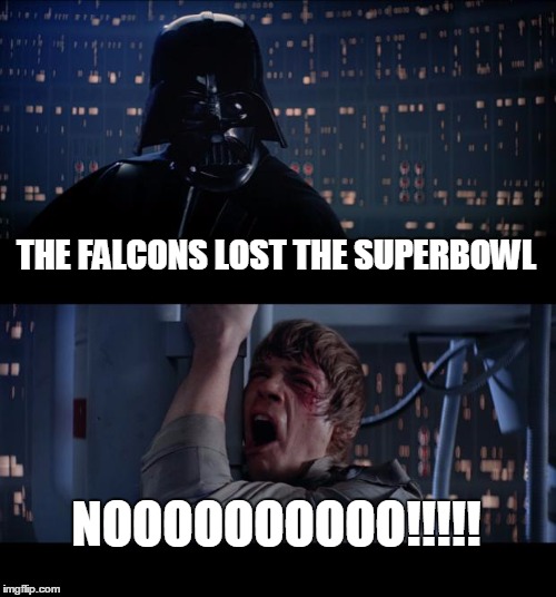 Star Wars No Meme | THE FALCONS LOST THE SUPERBOWL; NOOOOOOOOOO!!!!! | image tagged in memes,star wars no | made w/ Imgflip meme maker