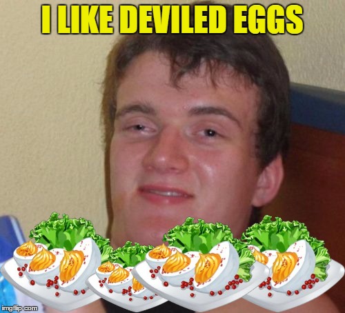 10 Guy Meme | I LIKE DEVILED EGGS | image tagged in memes,10 guy | made w/ Imgflip meme maker