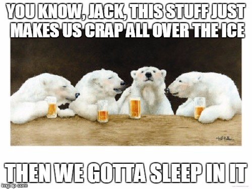 YOU KNOW, JACK, THIS STUFF JUST MAKES US CRAP ALL OVER THE ICE THEN WE GOTTA SLEEP IN IT | made w/ Imgflip meme maker