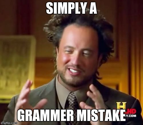 SIMPLY A GRAMMER MISTAKE | image tagged in memes,ancient aliens | made w/ Imgflip meme maker