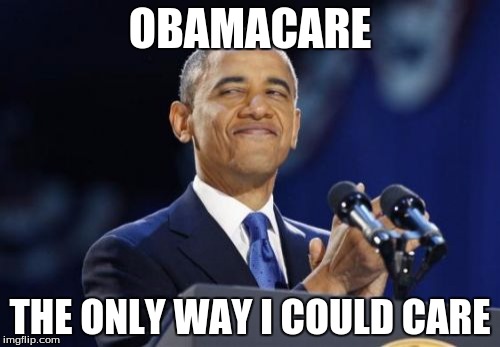 2nd Term Obama Meme | OBAMACARE; THE ONLY WAY I COULD CARE | image tagged in memes,2nd term obama | made w/ Imgflip meme maker