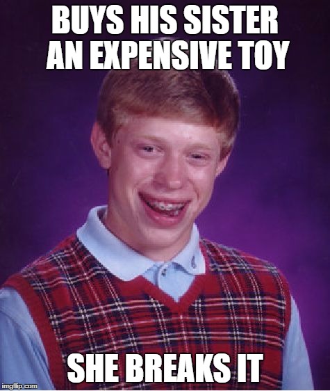 Bad Luck Brian Meme | BUYS HIS SISTER AN EXPENSIVE TOY SHE BREAKS IT | image tagged in memes,bad luck brian | made w/ Imgflip meme maker