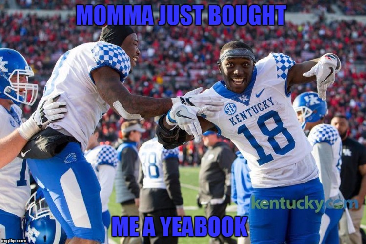 Kentucky football | MOMMA JUST BOUGHT; ME A YEABOOK | image tagged in kentucky football | made w/ Imgflip meme maker