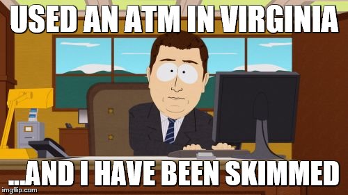 Aaaaand Its Gone Meme | USED AN ATM IN VIRGINIA; ...AND I HAVE BEEN SKIMMED | image tagged in memes,aaaaand its gone | made w/ Imgflip meme maker
