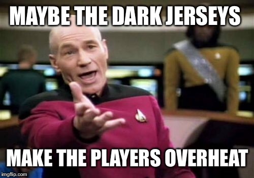 Picard Wtf Meme | MAYBE THE DARK JERSEYS MAKE THE PLAYERS OVERHEAT | image tagged in memes,picard wtf | made w/ Imgflip meme maker