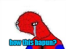 how this hapun? | made w/ Imgflip meme maker