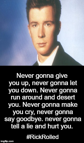 One does not simply  | Never gonna give you up, never gonna let you down. Never gonna run around and desert you. Never gonna make you cry, never gonna say goodbye. never gonna tell a lie and hurt you. #RickRolled | image tagged in rickrolled | made w/ Imgflip meme maker