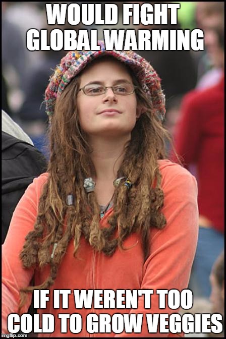 Hippy girl | WOULD FIGHT GLOBAL WARMING; IF IT WEREN'T TOO COLD TO GROW VEGGIES | image tagged in hippy girl | made w/ Imgflip meme maker