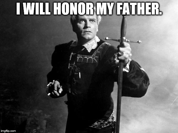 Hamlet | I WILL HONOR MY FATHER. | image tagged in hamlet | made w/ Imgflip meme maker