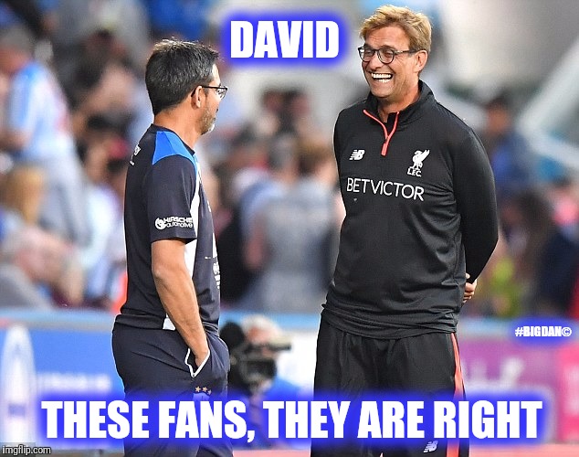 DAVID; #BIGDAN©; THESE FANS, THEY ARE RIGHT | image tagged in better than klopp | made w/ Imgflip meme maker