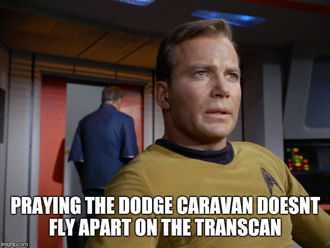 PRAYING THE DODGE CARAVAN DOESNT FLY APART ON THE TRANSCAN | image tagged in kirk | made w/ Imgflip meme maker