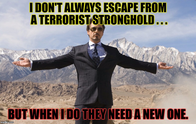 The most interesting man in fandom? | I DON'T ALWAYS ESCAPE FROM A TERRORIST STRONGHOLD . . . BUT WHEN I DO THEY NEED A NEW ONE. | image tagged in ironman,tony stark bring it | made w/ Imgflip meme maker