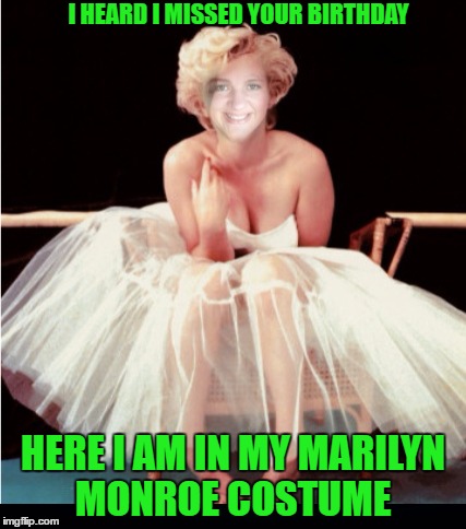 Yeah, I really needed Jying's help on this photoshop!!! Happy Birthday EMDE!!! Sorry I am late!  | I HEARD I MISSED YOUR BIRTHDAY; HERE I AM IN MY MARILYN MONROE COSTUME | image tagged in marilyn monroe,lynch1979,happy birthday evilmandoevil | made w/ Imgflip meme maker