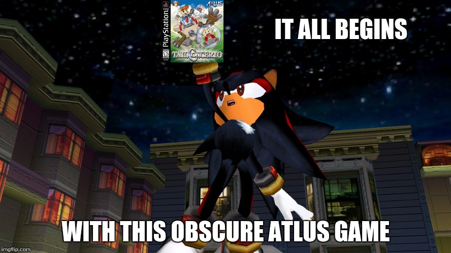 only eruption or atlus fans will get this | IT ALL BEGINS; WITH THIS OBSCURE ATLUS GAME | image tagged in it all begins with this,sonic,sega,atlus,playstation | made w/ Imgflip meme maker