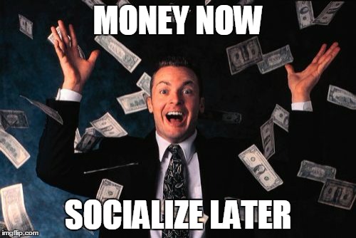 If You were to choose which would you prefer? | MONEY NOW; SOCIALIZE LATER | image tagged in memes,money man | made w/ Imgflip meme maker