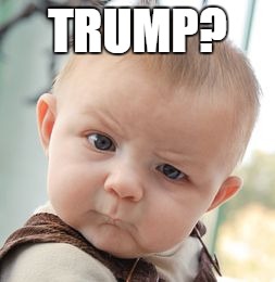 Skeptical Baby | TRUMP? | image tagged in memes,skeptical baby | made w/ Imgflip meme maker