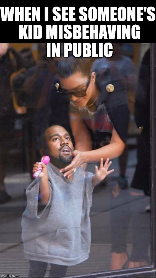 Kanye West as Baby |  WHEN I SEE SOMEONE'S KID MISBEHAVING IN PUBLIC | image tagged in kanye west,baby,kanye west as baby,kim kardashian,kim k | made w/ Imgflip meme maker