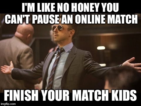 Sneaky Pete | I'M LIKE NO HONEY YOU CAN'T PAUSE AN ONLINE MATCH FINISH YOUR MATCH KIDS | image tagged in sneaky pete | made w/ Imgflip meme maker
