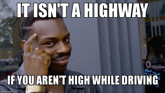 Roll Safe Think About It | IT ISN'T A HIGHWAY; IF YOU AREN'T HIGH WHILE DRIVING | image tagged in roll safe think about it | made w/ Imgflip meme maker