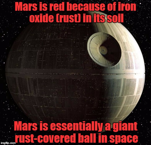 Mars is basically the Death Star | Mars is red because of iron oxide (rust) in its soil; Mars is essentially a giant rust-covered ball in space | image tagged in death star,star wars,mars | made w/ Imgflip meme maker